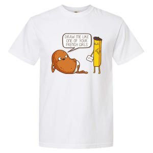 Draw Me Like One Of Your French Girls Fries Potato Funny Garment-Dyed Heavyweight T-Shirt