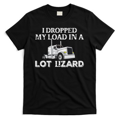 Dropped My Load In A Lot Lizard For Truckers Load Droppers T-Shirt
