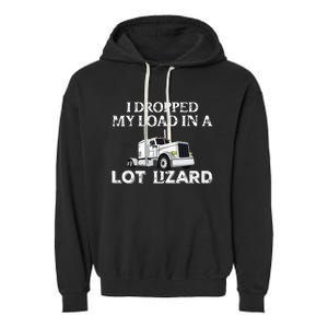 Dropped My Load In A Lot Lizard For Truckers Load Droppers Garment-Dyed Fleece Hoodie