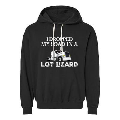 Dropped My Load In A Lot Lizard For Truckers Load Droppers Garment-Dyed Fleece Hoodie