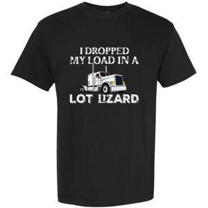 Dropped My Load In A Lot Lizard For Truckers Load Droppers Garment-Dyed Heavyweight T-Shirt