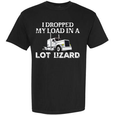 Dropped My Load In A Lot Lizard For Truckers Load Droppers Garment-Dyed Heavyweight T-Shirt