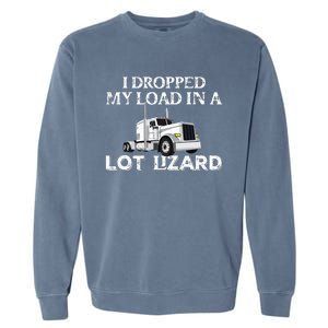 Dropped My Load In A Lot Lizard For Truckers Load Droppers Garment-Dyed Sweatshirt