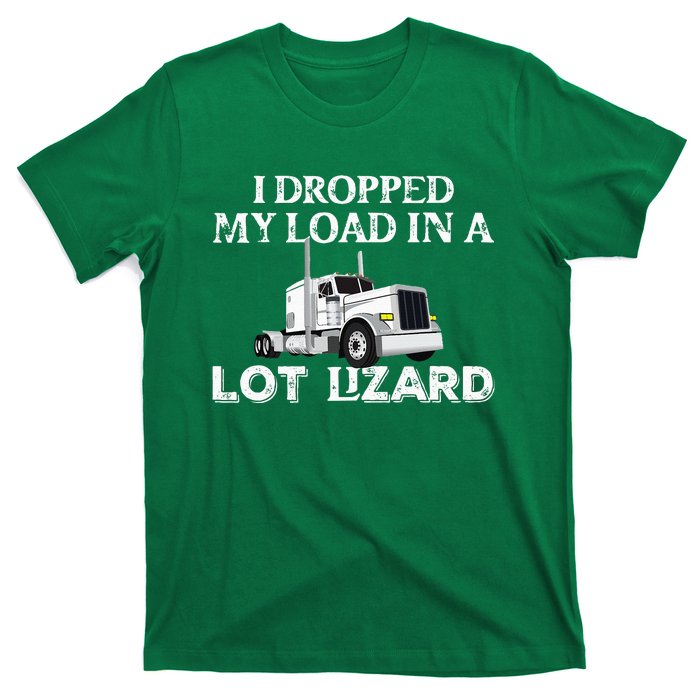 Dropped My Load In A Lot Lizard For Truckers Load Droppers T-Shirt