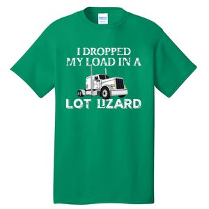 Dropped My Load In A Lot Lizard For Truckers Load Droppers Tall T-Shirt