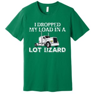 Dropped My Load In A Lot Lizard For Truckers Load Droppers Premium T-Shirt