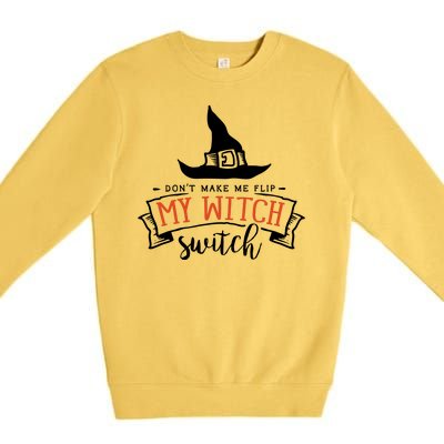 Dont Make Me Flip My Witch Switch Funny Sassy Halloweens Premium Crewneck Sweatshirt