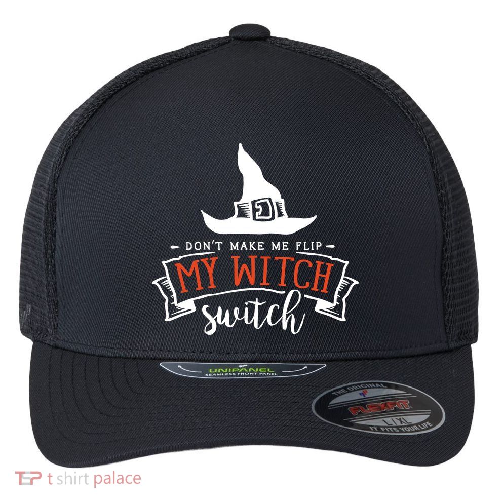 Dont Make Me Flip My Witch Switch Funny Sassy Halloweens Flexfit Unipanel Trucker Cap