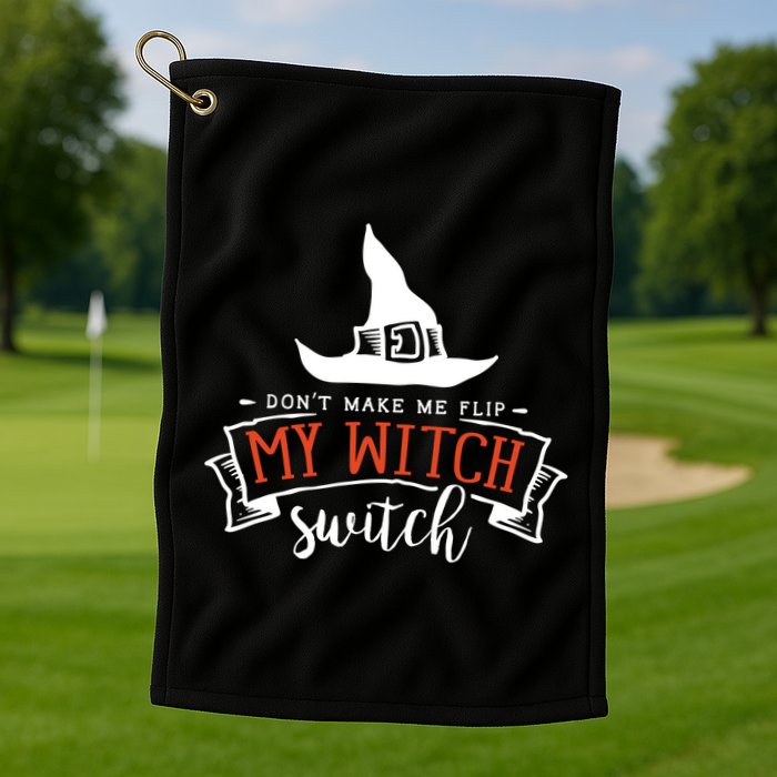 Dont Make Me Flip My Witch Switch Funny Sassy Halloweens Golf Towel