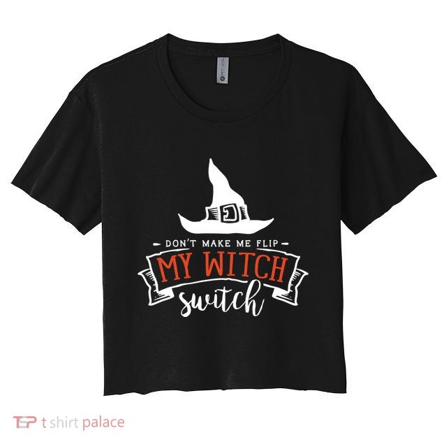 Dont Make Me Flip My Witch Switch Funny Sassy Halloweens Crop Top