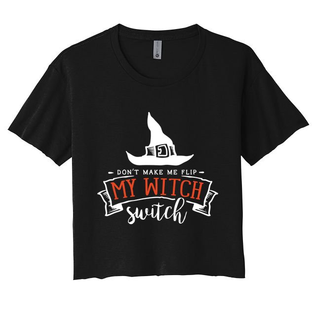 Dont Make Me Flip My Witch Switch Funny Sassy Halloweens Crop Top