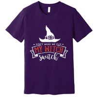 Dont Make Me Flip My Witch Switch Funny Sassy Halloweens Premium T-Shirt