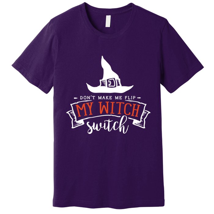 Dont Make Me Flip My Witch Switch Funny Sassy Halloweens Premium T-Shirt