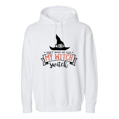 Dont Make Me Flip My Witch Switch Funny Sassy Halloweens Garment-Dyed Fleece Hoodie