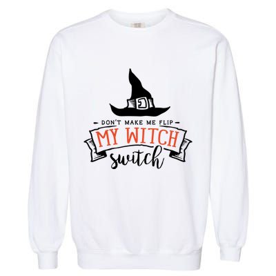 Dont Make Me Flip My Witch Switch Funny Sassy Halloweens Garment-Dyed Sweatshirt