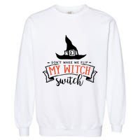 Dont Make Me Flip My Witch Switch Funny Sassy Halloweens Garment-Dyed Sweatshirt