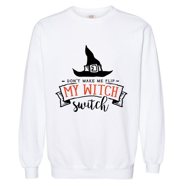 Dont Make Me Flip My Witch Switch Funny Sassy Halloweens Garment-Dyed Sweatshirt