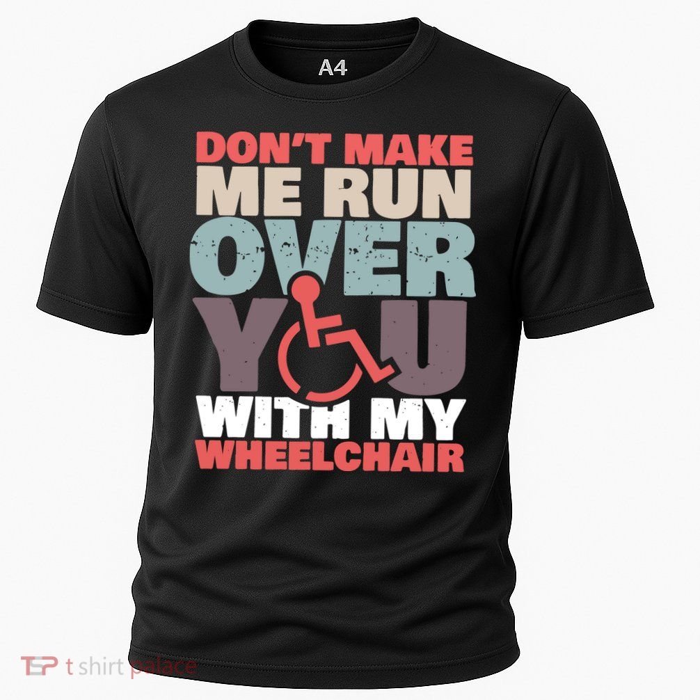 Don’t Make Me Run Over You With My Wheelchair Performance Shirt