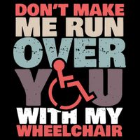 Don’t Make Me Run Over You With My Wheelchair Sweatshirt