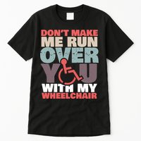 Don’t Make Me Run Over You With My Wheelchair Tall T-Shirt