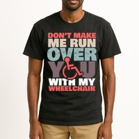 Don’t Make Me Run Over You With My Wheelchair Tall T-Shirt