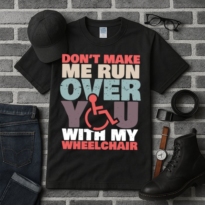 Don’t Make Me Run Over You With My Wheelchair Tall T-Shirt