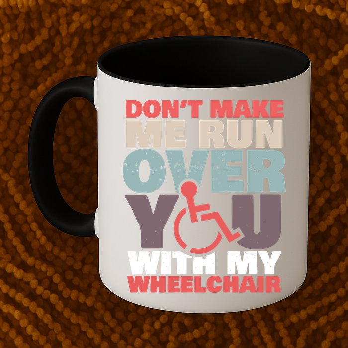 Don’t Make Me Run Over You With My Wheelchair Mug
