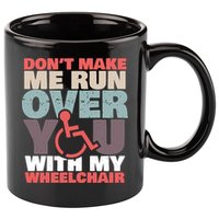 Don’t Make Me Run Over You With My Wheelchair 11oz C Handle Ceramic Mug