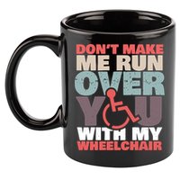 Don’t Make Me Run Over You With My Wheelchair 11oz C Handle Ceramic Mug