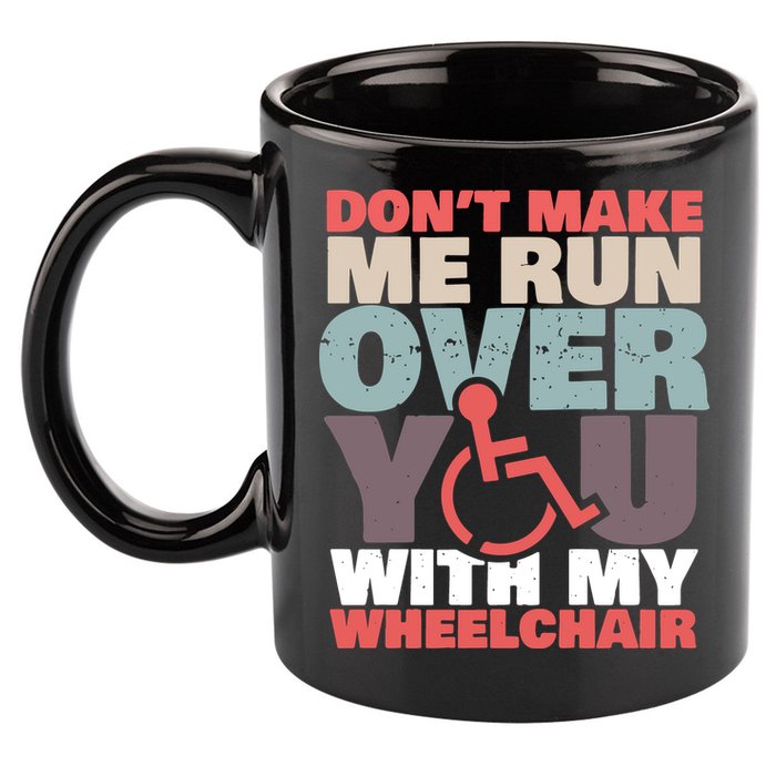 Don’t Make Me Run Over You With My Wheelchair 11oz C Handle Ceramic Mug