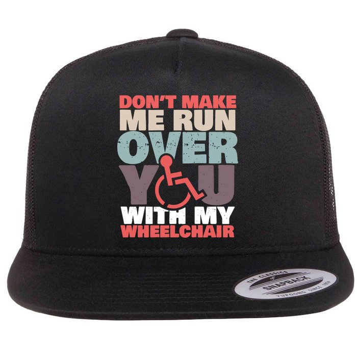 Don’t Make Me Run Over You With My Wheelchair Flat Bill Trucker Hat