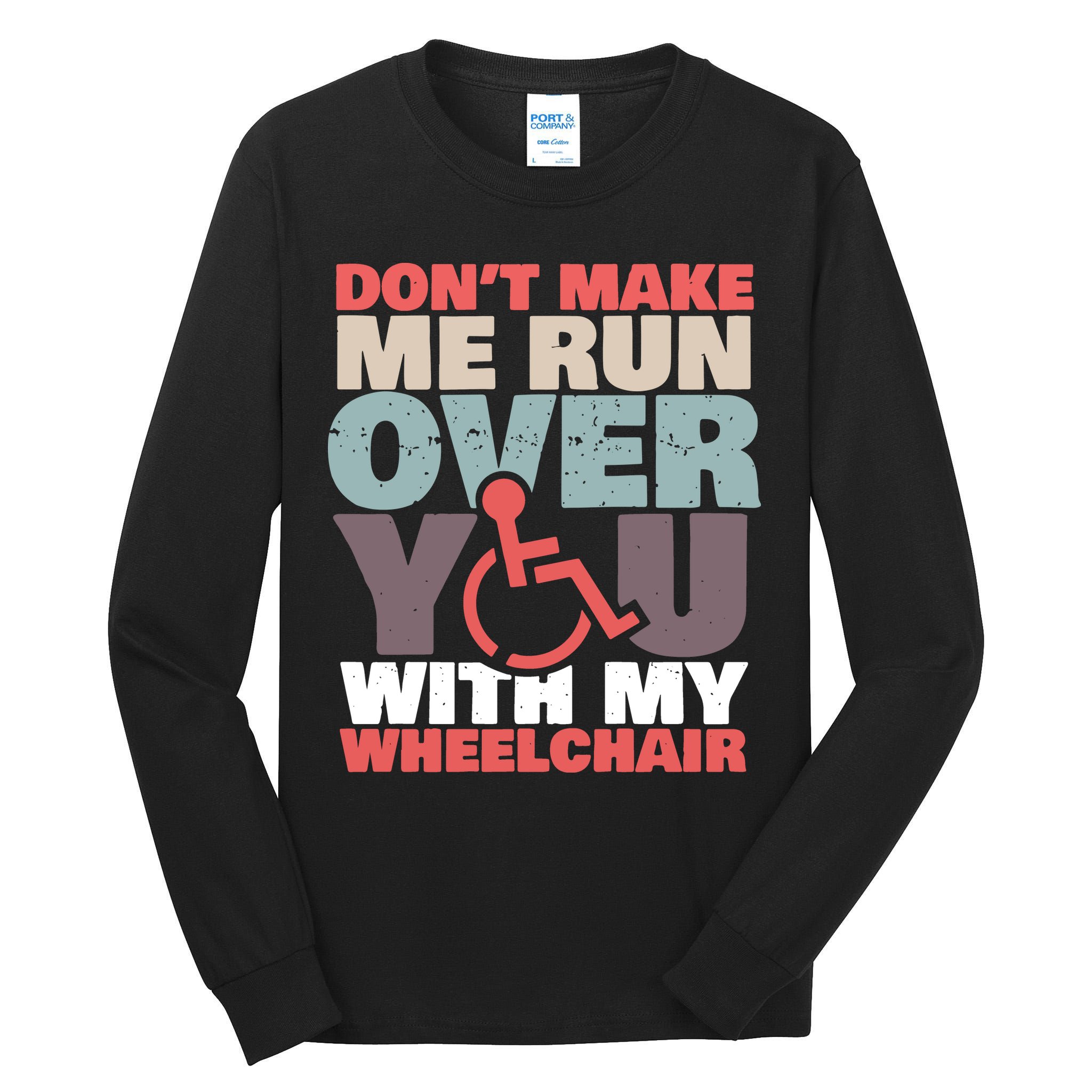 Don’t Make Me Run Over You With My Wheelchair Tall Long Sleeve T-Shirt
