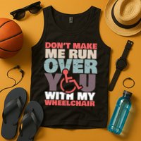 Don’t Make Me Run Over You With My Wheelchair Tank Top