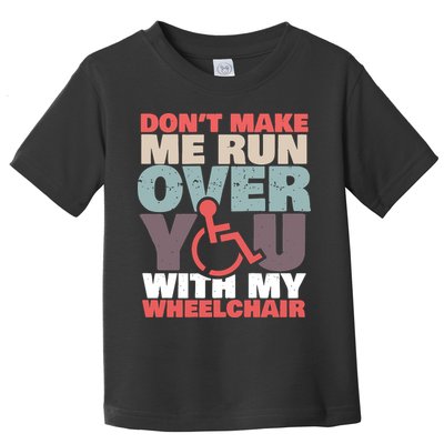 Don’t Make Me Run Over You With My Wheelchair Toddler T-Shirt