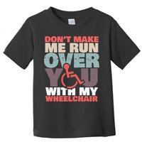 Don’t Make Me Run Over You With My Wheelchair Toddler T-Shirt