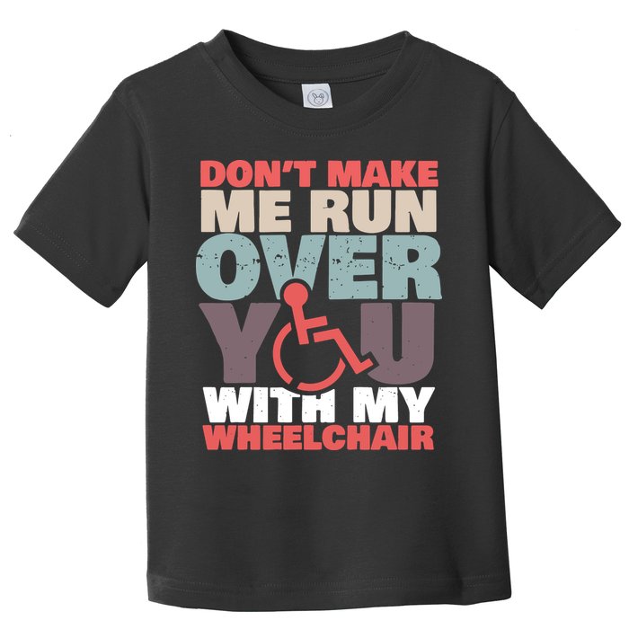 Don’t Make Me Run Over You With My Wheelchair Toddler T-Shirt