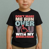 Don’t Make Me Run Over You With My Wheelchair Toddler T-Shirt