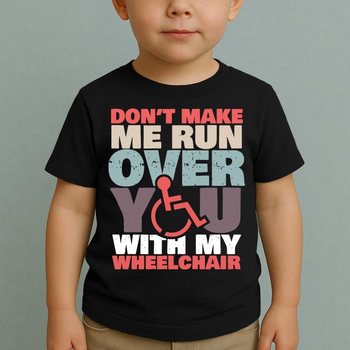 Don’t Make Me Run Over You With My Wheelchair Toddler T-Shirt