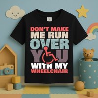 Don’t Make Me Run Over You With My Wheelchair Toddler T-Shirt