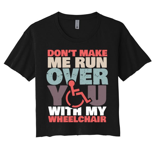 Don’t Make Me Run Over You With My Wheelchair Crop Top