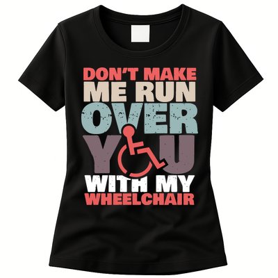 Don’t Make Me Run Over You With My Wheelchair Womens T-Shirt