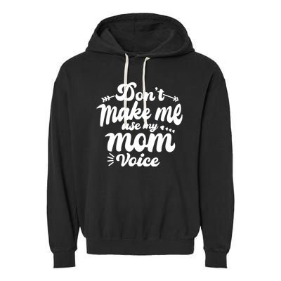Dont Make Me Use My Mom Voice Funny Garment-Dyed Fleece Hoodie