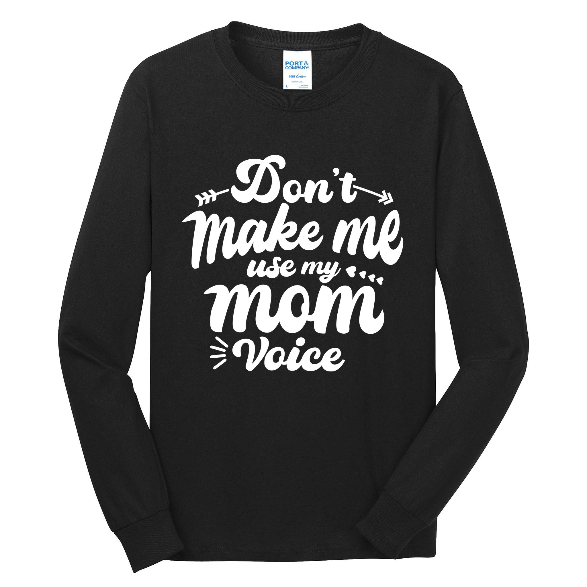 Dont Make Me Use My Mom Voice Funny Tall Long Sleeve T-Shirt