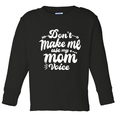 Dont Make Me Use My Mom Voice Funny Toddler Long Sleeve Shirt