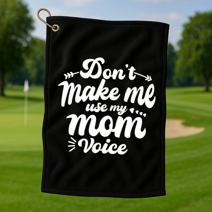 Dont Make Me Use My Mom Voice Funny Golf Towel