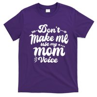 Dont Make Me Use My Mom Voice Funny T-Shirt