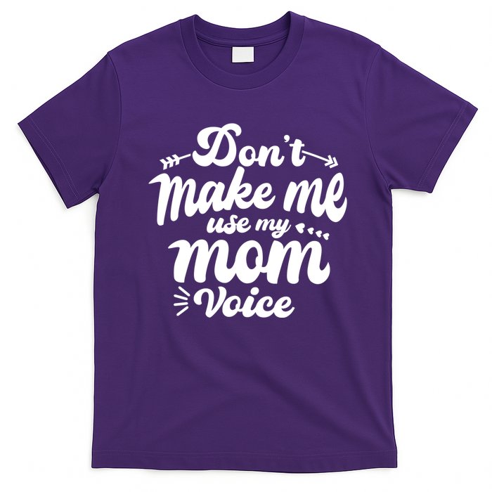 Dont Make Me Use My Mom Voice Funny T-Shirt