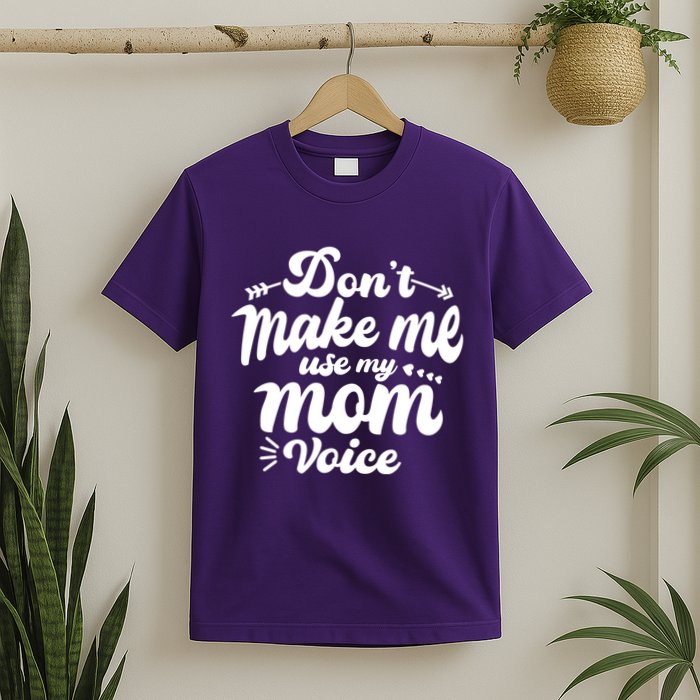 Dont Make Me Use My Mom Voice Funny T-Shirt