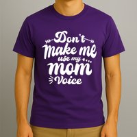 Dont Make Me Use My Mom Voice Funny T-Shirt