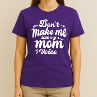 Dont Make Me Use My Mom Voice Funny T-Shirt